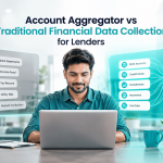 Account Aggregator vs Traditional Financial Data Collection for Lenders